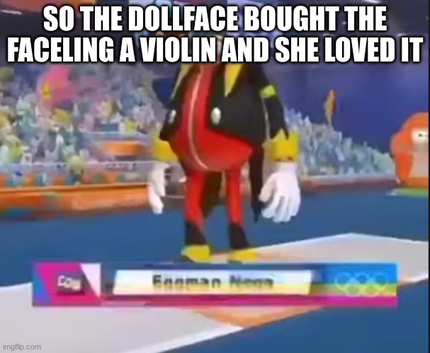 ew wemen | SO THE DOLLFACE BOUGHT THE FACELING A VIOLIN AND SHE LOVED IT | made w/ Imgflip meme maker