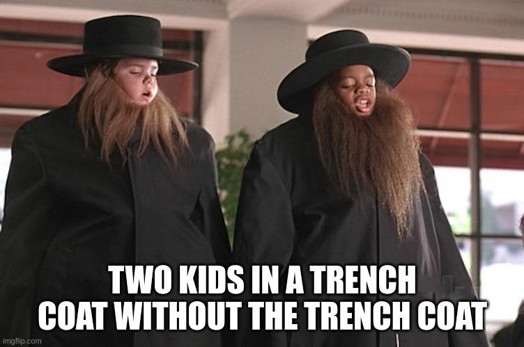 TWO KIDS IN A TRENCH COAT WITHOUT THE TRENCH COAT | made w/ Imgflip meme maker