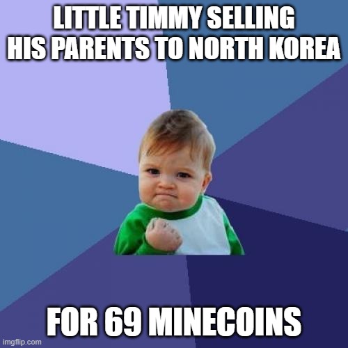 timmy boi | LITTLE TIMMY SELLING HIS PARENTS TO NORTH KOREA; FOR 69 MINECOINS | image tagged in memes,success kid | made w/ Imgflip meme maker