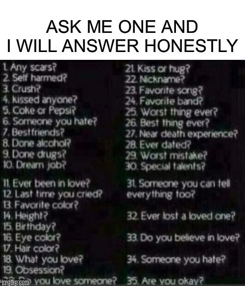 ASK ME ONE AND I WILL ANSWER HONESTLY | made w/ Imgflip meme maker