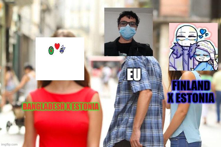 Desculpa, mas eu prefiro Banglatonia?✊ | EU; FINLAND X ESTONIA; BANGLADESH X ESTONIA | image tagged in memes,distracted boyfriend | made w/ Imgflip meme maker