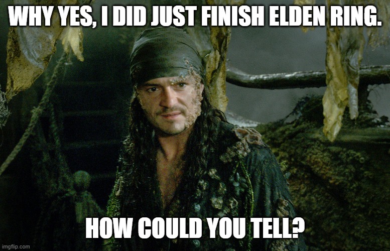 WHY YES, I DID JUST FINISH ELDEN RING. HOW COULD YOU TELL? | made w/ Imgflip meme maker