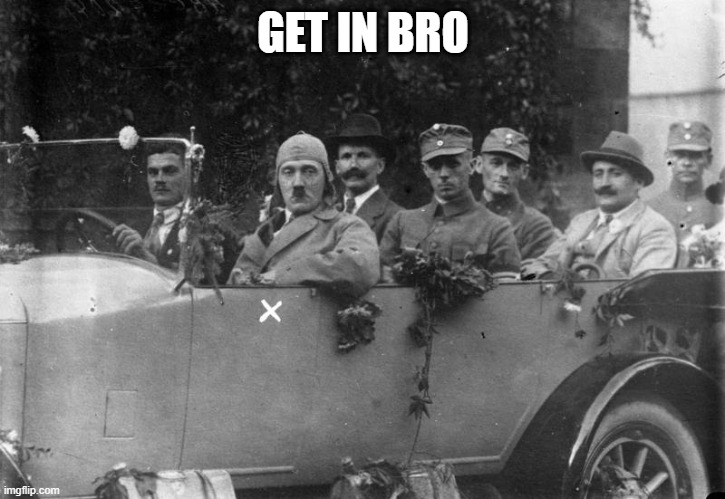 Hitler Get In Loser | GET IN BRO | image tagged in hitler get in loser | made w/ Imgflip meme maker