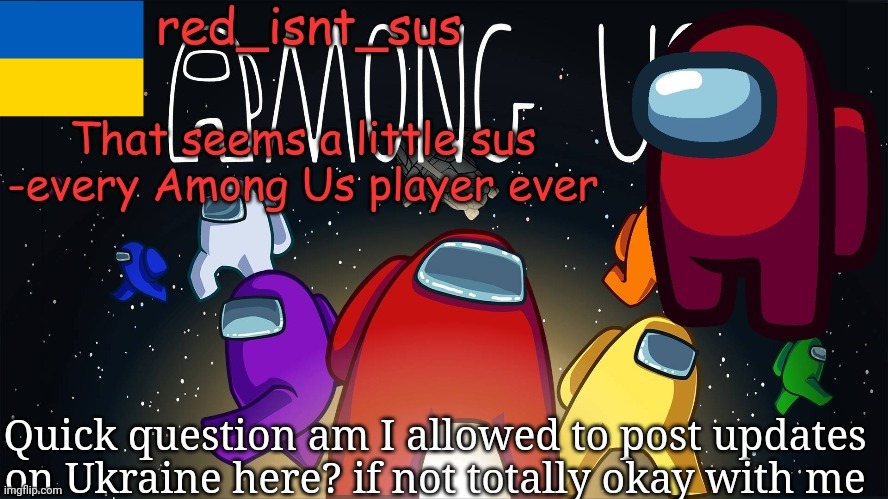 I want honest answers | Quick question am I allowed to post updates on Ukraine here? if not totally okay with me | image tagged in red_isnt_sus's announcement temp | made w/ Imgflip meme maker
