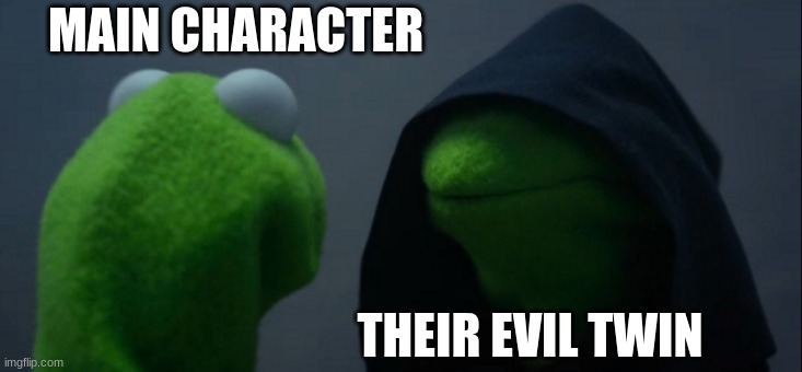 Made by my friend | MAIN CHARACTER; THEIR EVIL TWIN | image tagged in memes,evil kermit | made w/ Imgflip meme maker