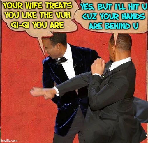 The Cowardice of Liberalism | YOUR WIFE TREATS
YOU LIKE THE VUH
GI-GI YOU ARE; YES, BUT I'LL HIT U
CUZ YOUR HANDS
ARE BEHIND U | image tagged in vince vance,academy awards,batman slapping robin,memes,will smith punching chris rock,will smith slap | made w/ Imgflip meme maker
