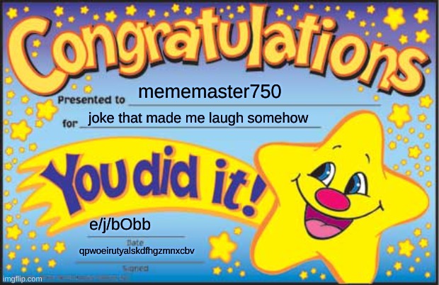 Happy Star Congratulations Meme | mememaster750 joke that made me laugh somehow e/j/bObb qpwoeirutyalskdfhgzmnxcbv | image tagged in memes,happy star congratulations | made w/ Imgflip meme maker