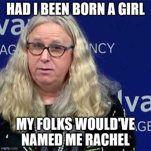 If Lillian Levine's son was born a girl... | HAD I BEEN BORN A GIRL; MY FOLKS WOULD'VE NAMED ME RACHEL | image tagged in rachel levine | made w/ Imgflip meme maker