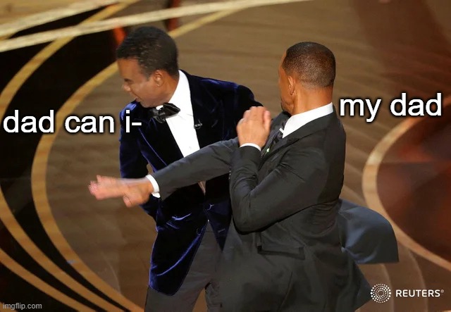 whacc | my dad; dad can i- | image tagged in will smith punching chris rock | made w/ Imgflip meme maker
