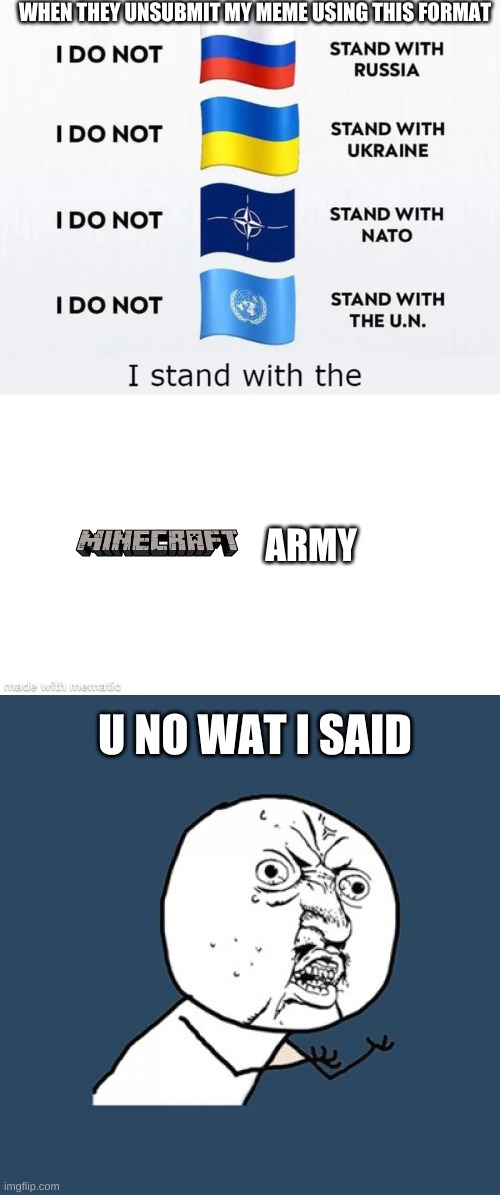 WHEN THEY UNSUBMIT MY MEME USING THIS FORMAT; ARMY; U NO WAT I SAID | image tagged in memes,y u no | made w/ Imgflip meme maker