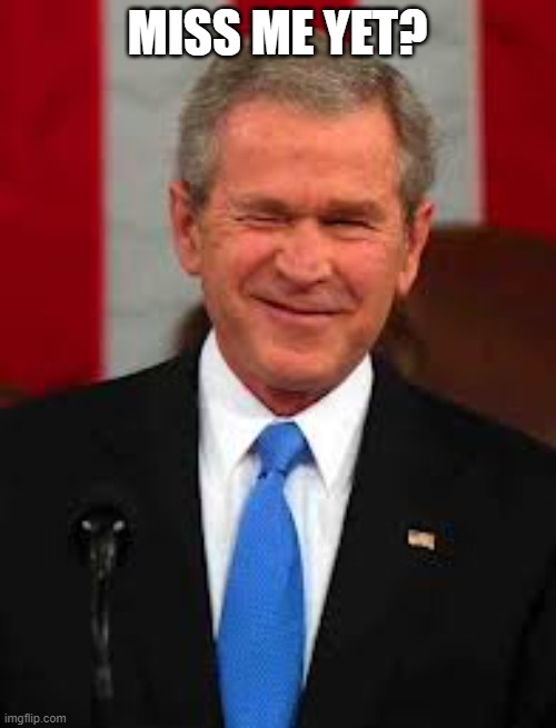 George Bush Meme | MISS ME YET? | image tagged in memes,george bush | made w/ Imgflip meme maker