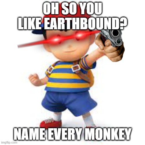 OH SO YOU LIKE EARTHBOUND? NAME EVERY MONKEY | image tagged in earthbound,monke,monkey | made w/ Imgflip meme maker