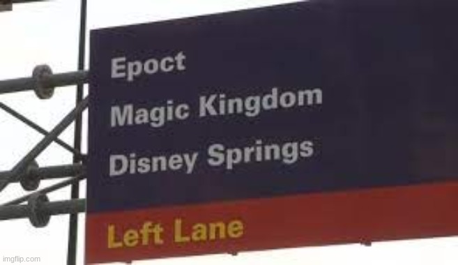 You had one job, Disney | image tagged in epoct,disney world,epcot | made w/ Imgflip meme maker