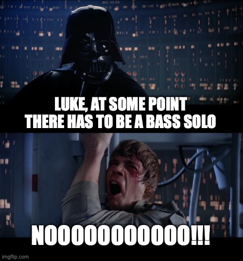 Luke bass solo | LUKE, AT SOME POINT THERE HAS TO BE A BASS SOLO; NOOOOOOOOOOO!!! | image tagged in memes,star wars no,bass | made w/ Imgflip meme maker