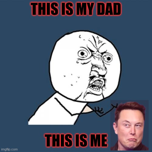 my dad and me | THIS IS MY DAD; THIS IS ME | image tagged in memes,y u no | made w/ Imgflip meme maker
