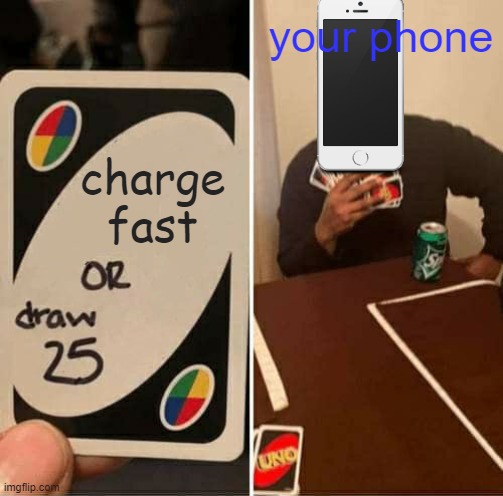 UNO Draw 25 Cards Meme | your phone; charge fast | image tagged in memes,uno draw 25 cards | made w/ Imgflip meme maker