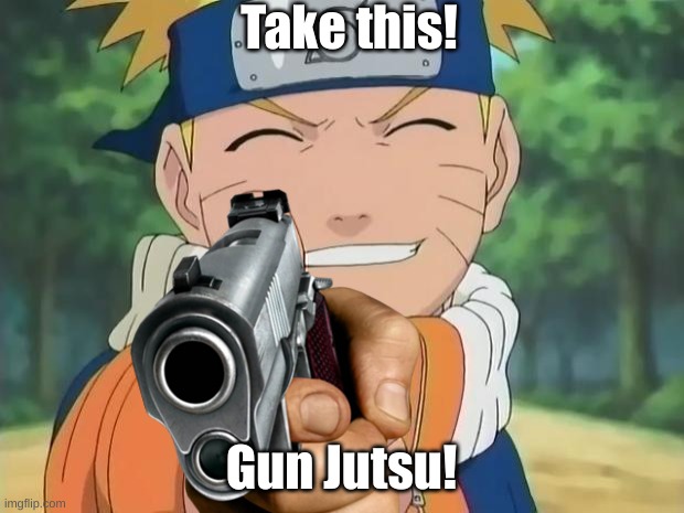 Take this! Gun Jutsu! | image tagged in memes,guns,naruto | made w/ Imgflip meme maker