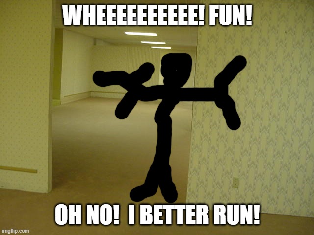 The Backrooms | WHEEEEEEEEEE! FUN! OH NO!  I BETTER RUN! | image tagged in the backrooms | made w/ Imgflip meme maker