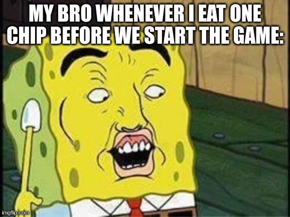Does this happen to you. | MY BRO WHENEVER I EAT ONE CHIP BEFORE WE START THE GAME: | image tagged in sponge bob bruh,gaming | made w/ Imgflip meme maker