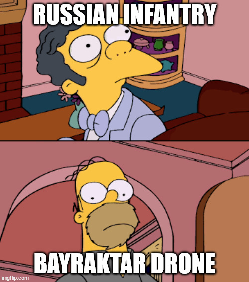 Homer staring at moe | RUSSIAN INFANTRY; BAYRAKTAR DRONE | image tagged in homer staring at moe,memes | made w/ Imgflip meme maker