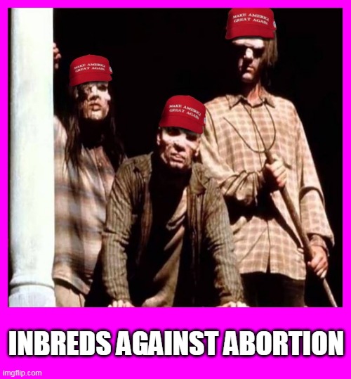 inbreds | INBREDS AGAINST ABORTION | image tagged in inbreds,x-files,clown car republicans,inbred,abortion,republican party | made w/ Imgflip meme maker