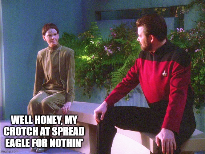 Prop the Asexual | WELL HONEY, MY CROTCH AT SPREAD EAGLE FOR NOTHIN' | image tagged in the outcast star trek tng | made w/ Imgflip meme maker