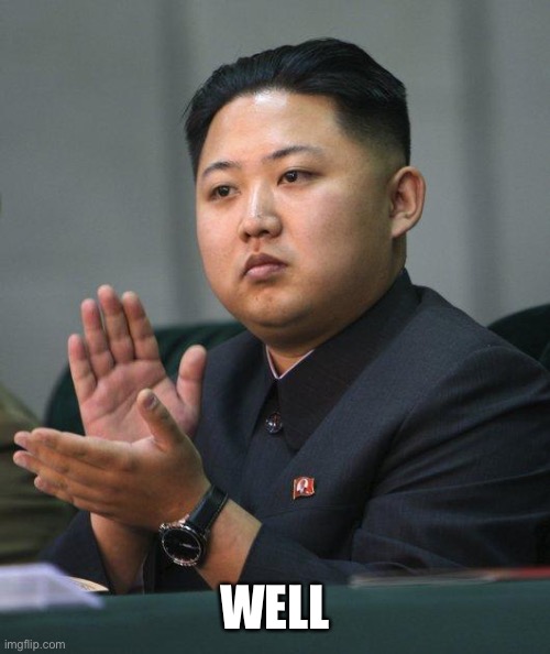 Kim Jong Un | WELL | image tagged in kim jong un | made w/ Imgflip meme maker