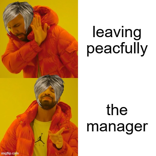 Drake Hotline Bling | leaving peacfully; the manager | image tagged in karen,karensbelike | made w/ Imgflip meme maker