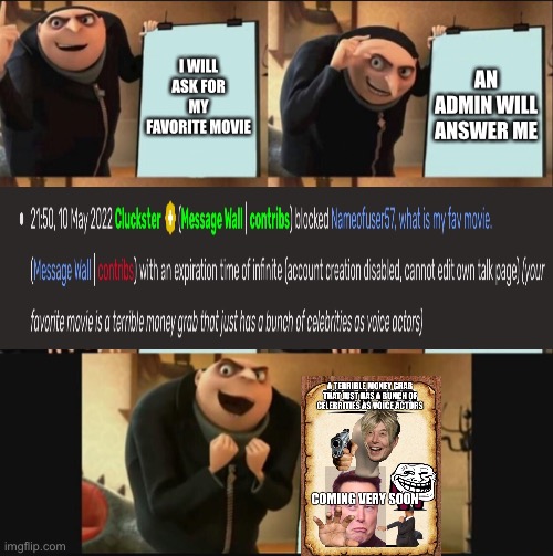 So Cluckster, UglyDolls is a terrible money grab that just has a bunch of celebrities as voice actors? Or is the movie called Ug | I WILL ASK FOR MY FAVORITE MOVIE; AN ADMIN WILL ANSWER ME | image tagged in 5 panel gru meme | made w/ Imgflip meme maker