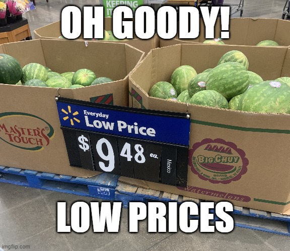 $10 Watermelon | OH GOODY! LOW PRICES | image tagged in walmart,watermelon,prices,inflation,hyper inflation | made w/ Imgflip meme maker