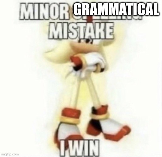 GRAMMATICAL | image tagged in minor spelling mistake | made w/ Imgflip meme maker