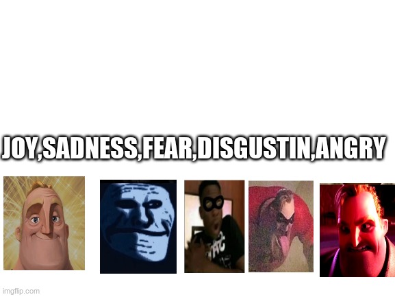 inside out with mr incredible lol | JOY,SADNESS,FEAR,DISGUSTIN,ANGRY | image tagged in blank white template | made w/ Imgflip meme maker