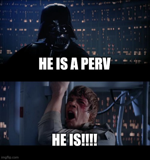 Star Wars No Meme | HE IS A PERV HE IS!!!! | image tagged in memes,star wars no | made w/ Imgflip meme maker