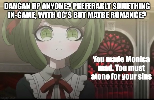 You made Monica mad | DANGAN RP ANYONE? PREFERABLY SOMETHING IN-GAME, WITH OC'S BUT MAYBE ROMANCE? | image tagged in you made monica mad | made w/ Imgflip meme maker
