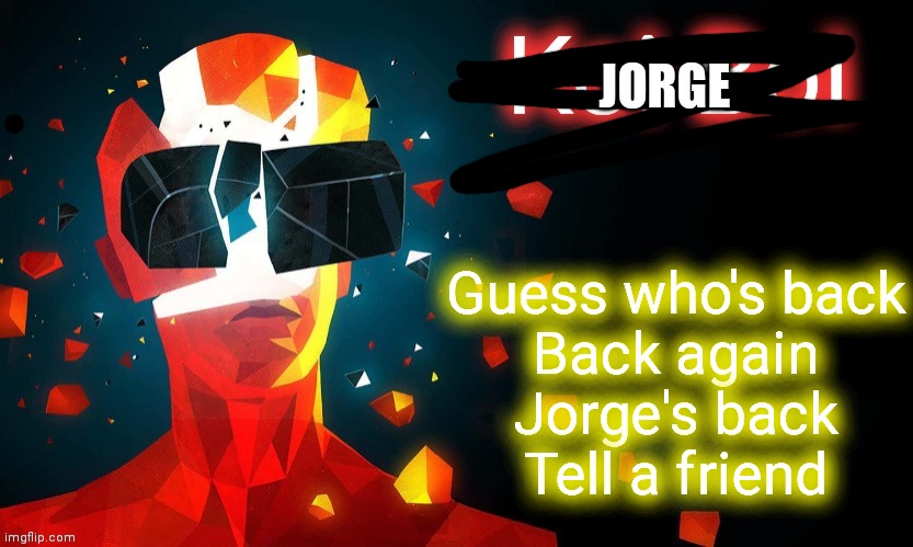 Koi-Boi superhot template | JORGE; Guess who's back
Back again
Jorge's back
Tell a friend | image tagged in koi-boi superhot template | made w/ Imgflip meme maker