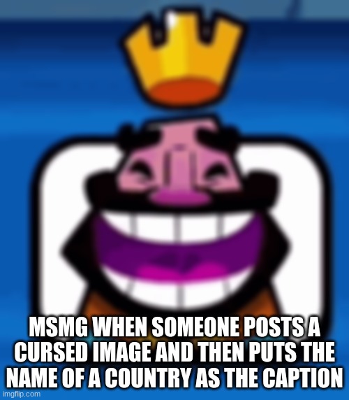 Heheheha | MSMG WHEN SOMEONE POSTS A CURSED IMAGE AND THEN PUTS THE NAME OF A COUNTRY AS THE CAPTION | image tagged in heheheha | made w/ Imgflip meme maker