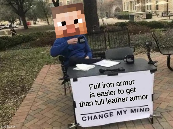 Change My Mind Meme | Full iron armor is easier to get than full leather armor | image tagged in memes,change my mind | made w/ Imgflip meme maker