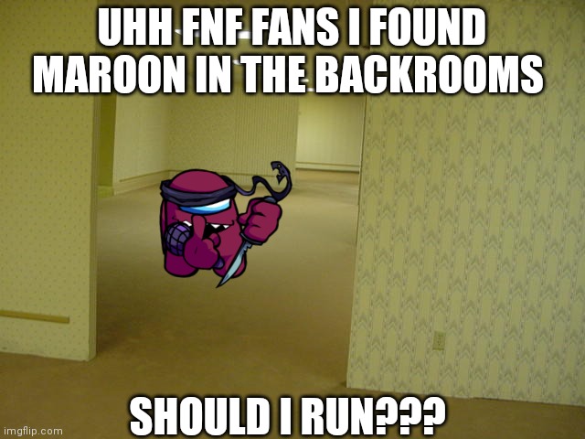 Maroon in the backrooms | UHH FNF FANS I FOUND MAROON IN THE BACKROOMS; SHOULD I RUN??? | image tagged in the backrooms | made w/ Imgflip meme maker