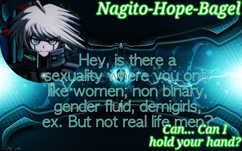 K1-B0 Temp | Hey, is there a sexuality where you only like women, non binary, gender fluid, demigirls, ex. But not real life men? | image tagged in k1-b0 temp | made w/ Imgflip meme maker