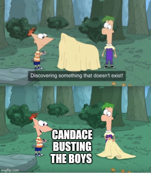 Discovering Something That Doesn’t Exist | CANDACE BUSTING THE BOYS | image tagged in discovering something that doesn t exist | made w/ Imgflip meme maker