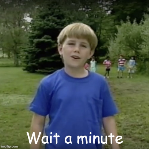 Kazoo kid wait a minute who are you | Wait a minute | image tagged in kazoo kid wait a minute who are you | made w/ Imgflip meme maker