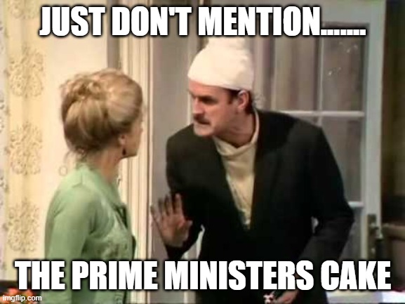 Don't mention the cake | JUST DON'T MENTION....... THE PRIME MINISTERS CAKE | image tagged in basil fawlty war | made w/ Imgflip meme maker