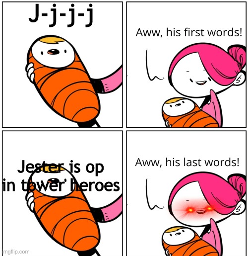 Hilloh needs to fix jesters rng | J-j-j-j; Jester is op in tower heroes | image tagged in aww his last words | made w/ Imgflip meme maker