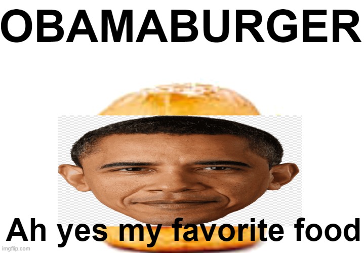 Obama | Ah yes my favorite food | image tagged in obamaburger template | made w/ Imgflip meme maker