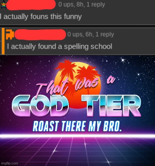 That was a GOD tier roast MY BRO | image tagged in that was a god tier roast my bro,barney will eat all of your delectable biscuits,oh wow are you actually reading these tags | made w/ Imgflip meme maker