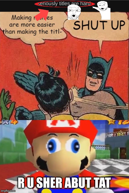 R U SHER ABUT TAT | image tagged in confused mario | made w/ Imgflip meme maker