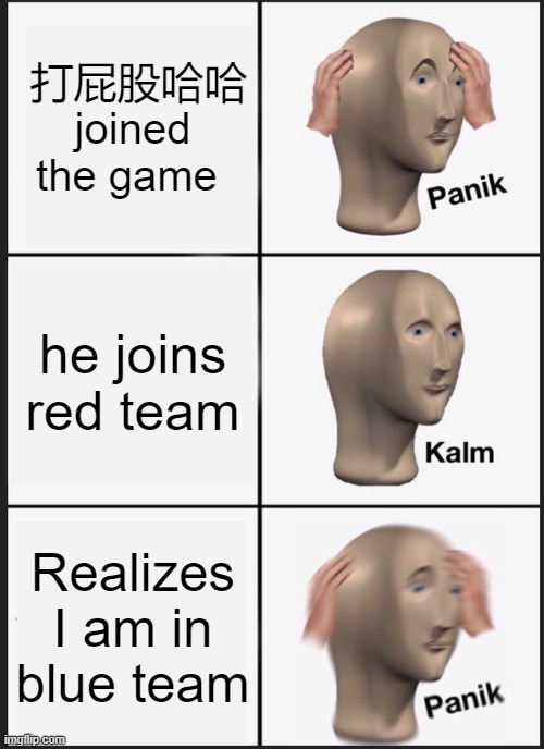 yeah... :/ | 打屁股哈哈 joined the game; he joins red team; Realizes I am in blue team | image tagged in memes,panik kalm panik | made w/ Imgflip meme maker