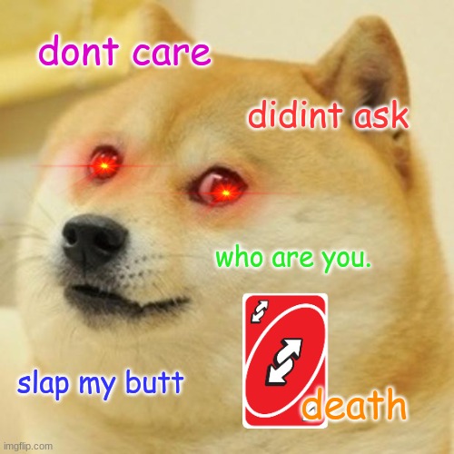 doge funny moments | dont care; didint ask; who are you. slap my butt; death | image tagged in memes,doge | made w/ Imgflip meme maker