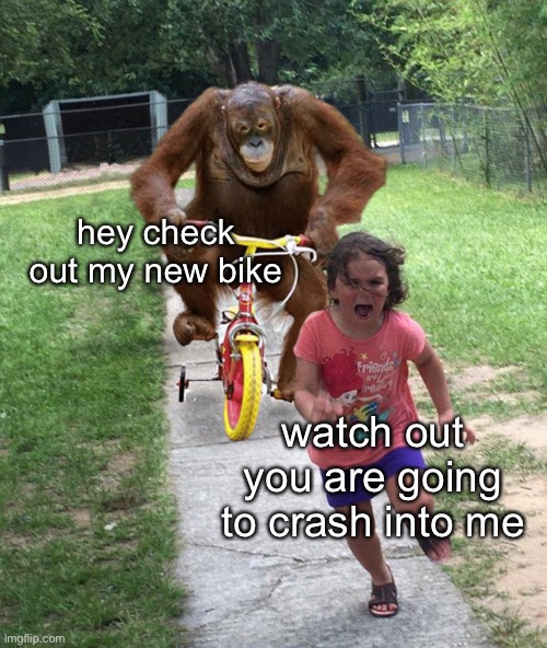 anti meme number something | hey check out my new bike; watch out you are going to crash into me | made w/ Imgflip meme maker