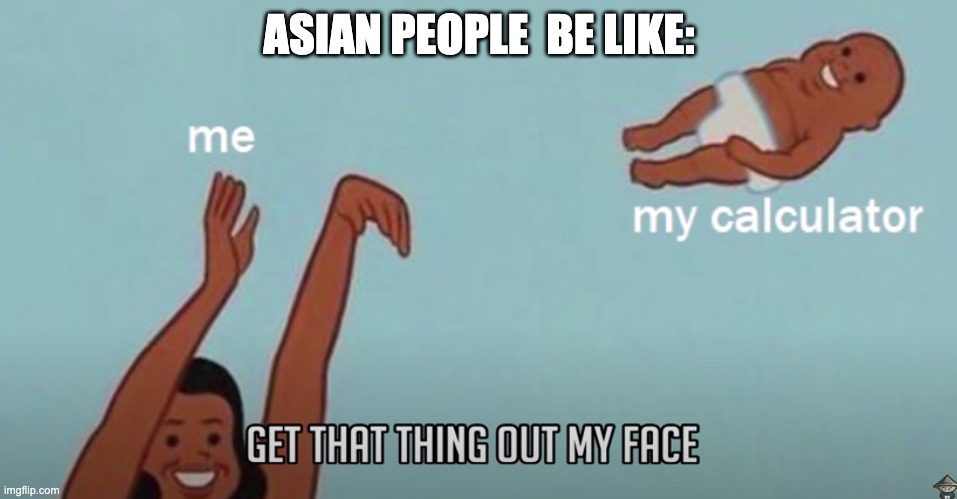 Asian people be like | ASIAN PEOPLE  BE LIKE: | image tagged in asian,asians,funny,funny memes,fyp,so true memes | made w/ Imgflip meme maker